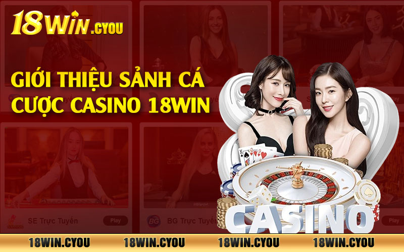 Giới thiệu sảnh cá cược casino 18win