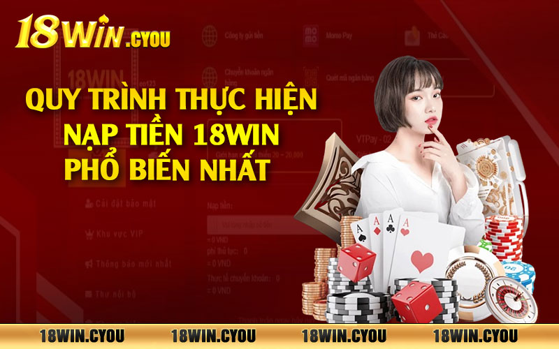 Quy trình thực hiện nạp tiền 18win phổ biến nhất 